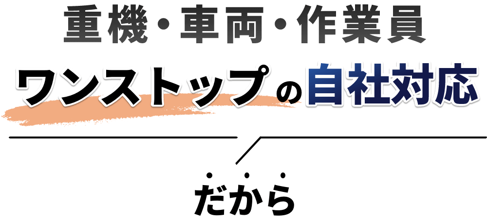 重機・車両・作業員　ワンストップの自社対応だから